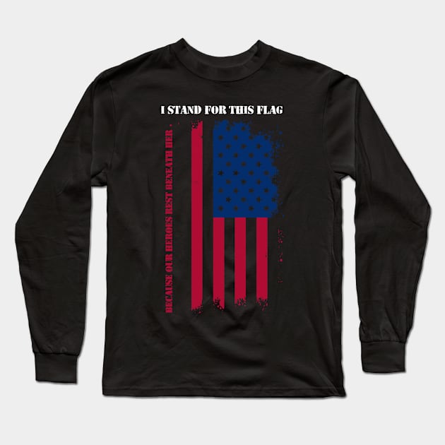 I Stand For This Flag Because Our Heroes Rest Beneath Her Long Sleeve T-Shirt by Rosemat